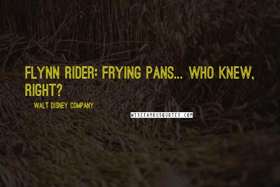 Walt Disney Company Quotes: Flynn Rider: Frying pans... who knew, right?