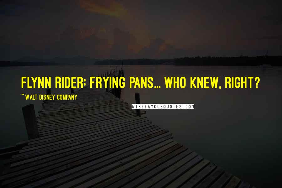 Walt Disney Company Quotes: Flynn Rider: Frying pans... who knew, right?