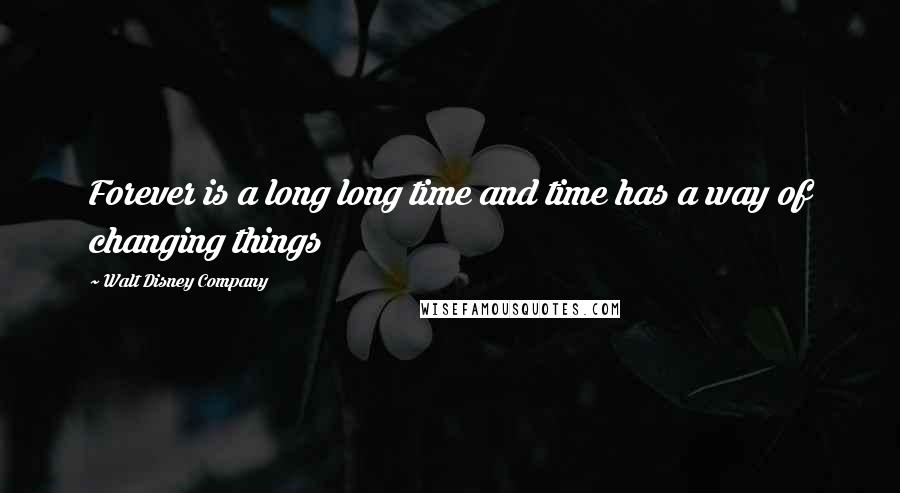 Walt Disney Company Quotes: Forever is a long long time and time has a way of changing things