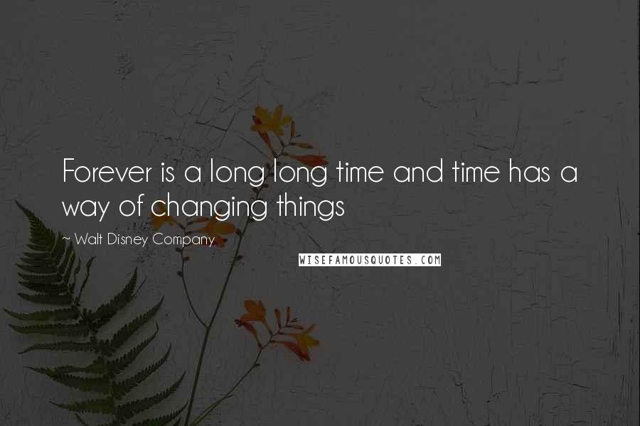 Walt Disney Company Quotes: Forever is a long long time and time has a way of changing things