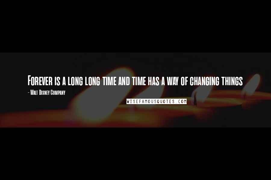 Walt Disney Company Quotes: Forever is a long long time and time has a way of changing things