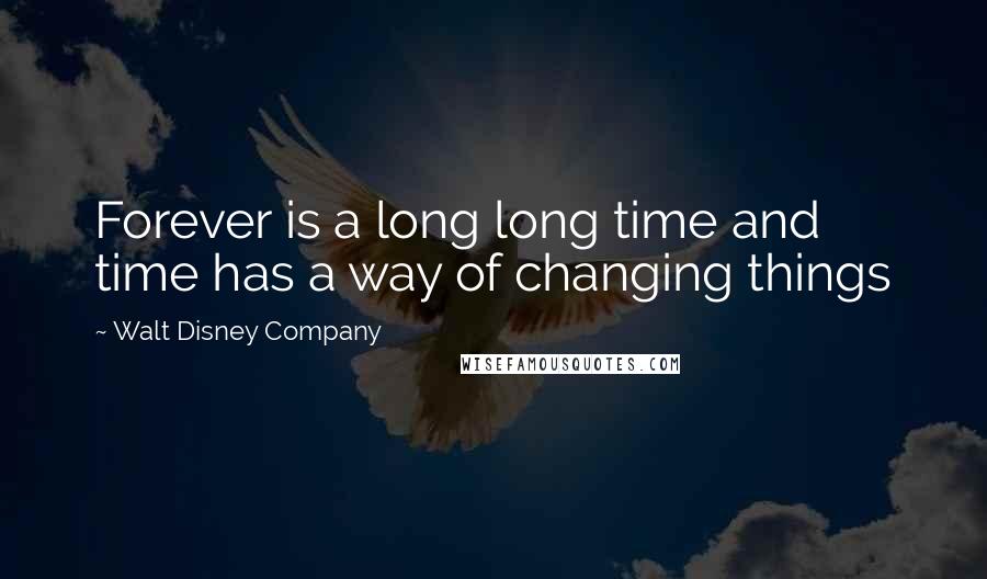 Walt Disney Company Quotes: Forever is a long long time and time has a way of changing things