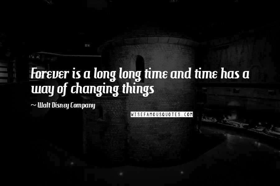 Walt Disney Company Quotes: Forever is a long long time and time has a way of changing things