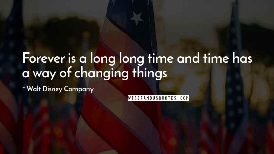 Walt Disney Company Quotes: Forever is a long long time and time has a way of changing things