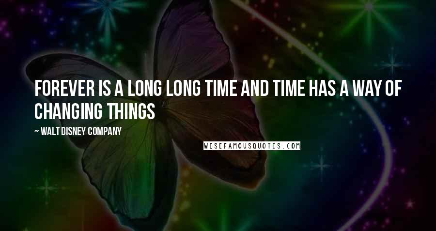 Walt Disney Company Quotes: Forever is a long long time and time has a way of changing things