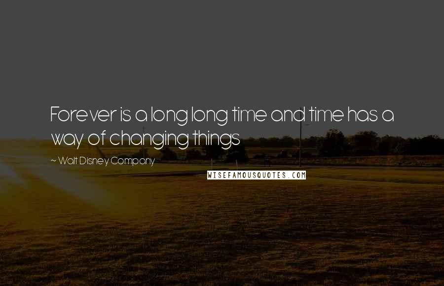 Walt Disney Company Quotes: Forever is a long long time and time has a way of changing things