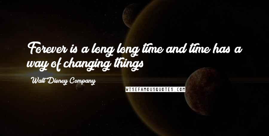 Walt Disney Company Quotes: Forever is a long long time and time has a way of changing things