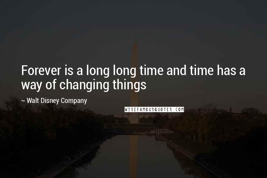 Walt Disney Company Quotes: Forever is a long long time and time has a way of changing things