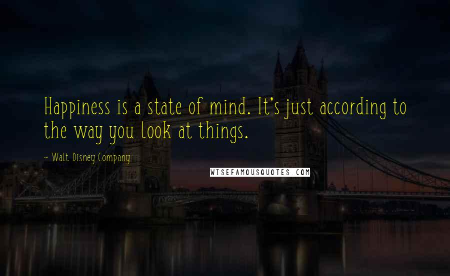 Walt Disney Company Quotes: Happiness is a state of mind. It's just according to the way you look at things.