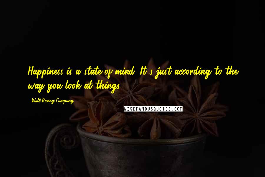 Walt Disney Company Quotes: Happiness is a state of mind. It's just according to the way you look at things.