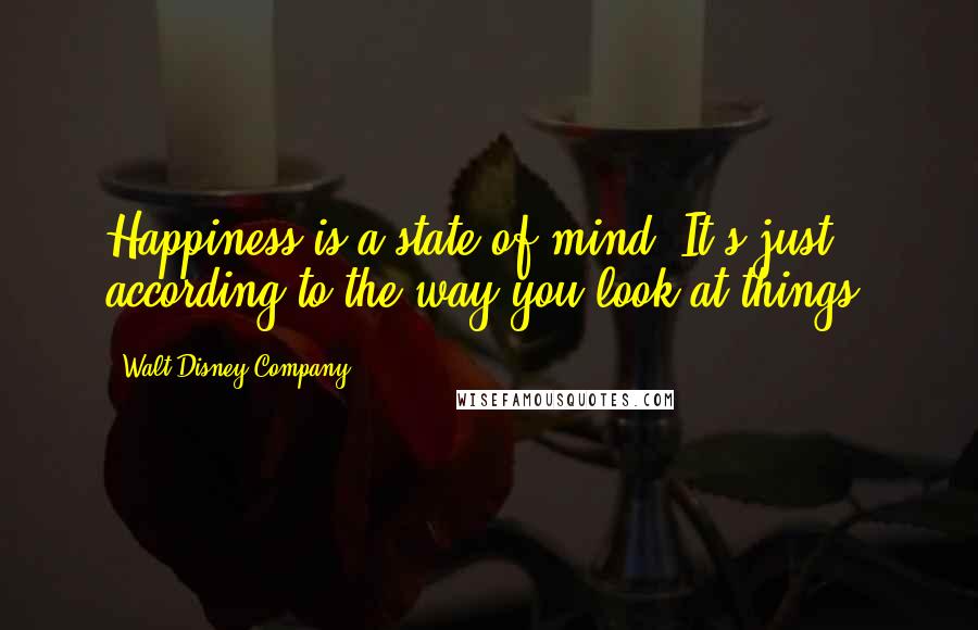 Walt Disney Company Quotes: Happiness is a state of mind. It's just according to the way you look at things.