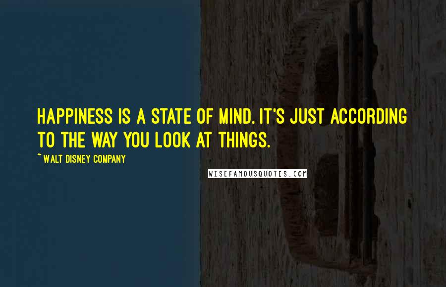 Walt Disney Company Quotes: Happiness is a state of mind. It's just according to the way you look at things.