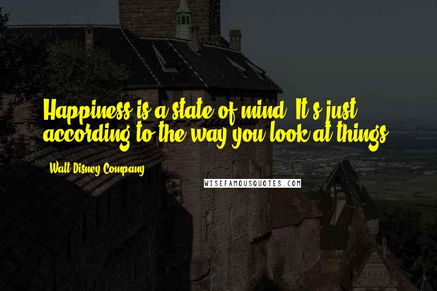 Walt Disney Company Quotes: Happiness is a state of mind. It's just according to the way you look at things.