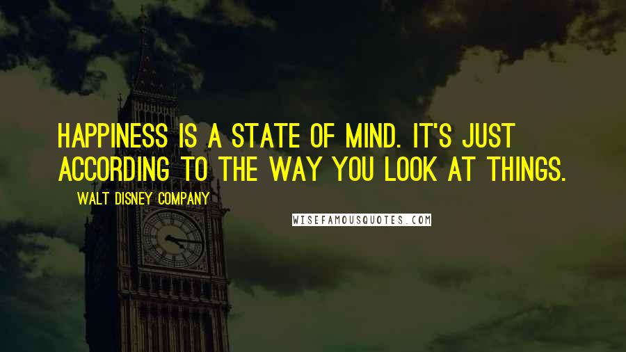 Walt Disney Company Quotes: Happiness is a state of mind. It's just according to the way you look at things.