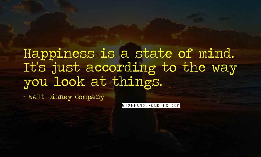 Walt Disney Company Quotes: Happiness is a state of mind. It's just according to the way you look at things.