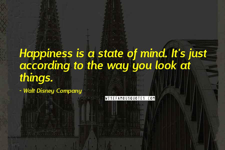 Walt Disney Company Quotes: Happiness is a state of mind. It's just according to the way you look at things.