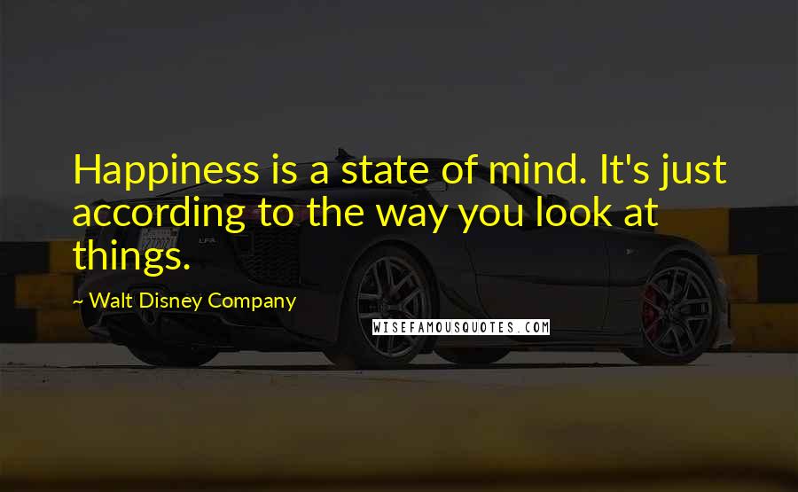 Walt Disney Company Quotes: Happiness is a state of mind. It's just according to the way you look at things.