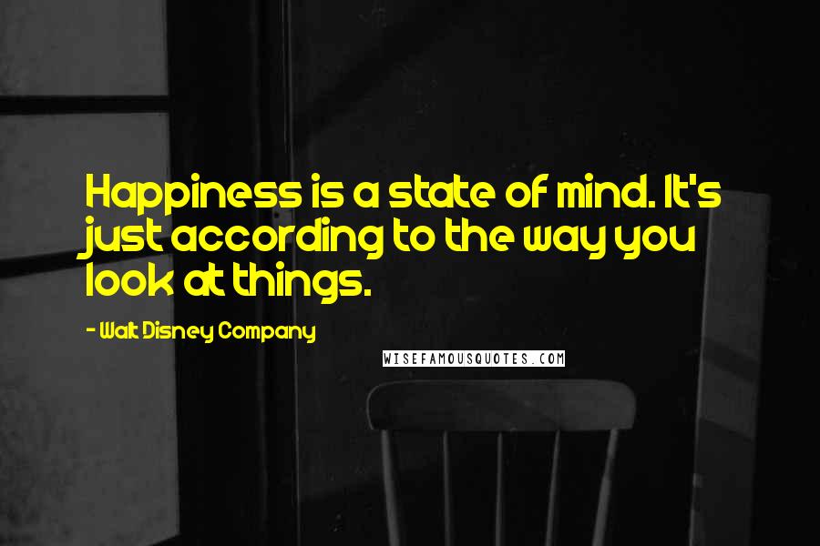 Walt Disney Company Quotes: Happiness is a state of mind. It's just according to the way you look at things.