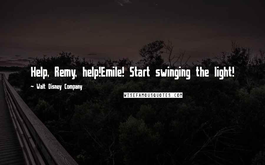 Walt Disney Company Quotes: Help, Remy, help!Emile! Start swinging the light!