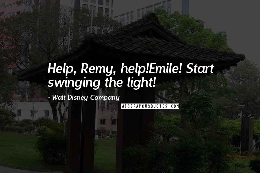 Walt Disney Company Quotes: Help, Remy, help!Emile! Start swinging the light!