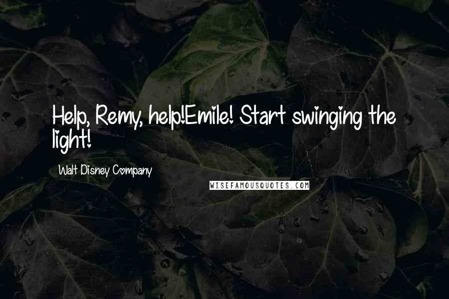 Walt Disney Company Quotes: Help, Remy, help!Emile! Start swinging the light!