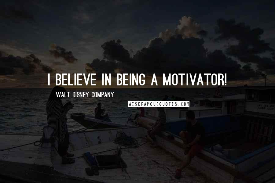 Walt Disney Company Quotes: I believe in being a motivator!