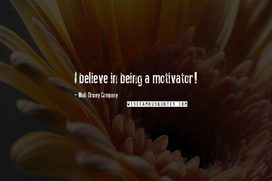 Walt Disney Company Quotes: I believe in being a motivator!