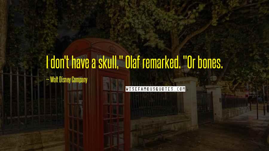 Walt Disney Company Quotes: I don't have a skull," Olaf remarked. "Or bones.