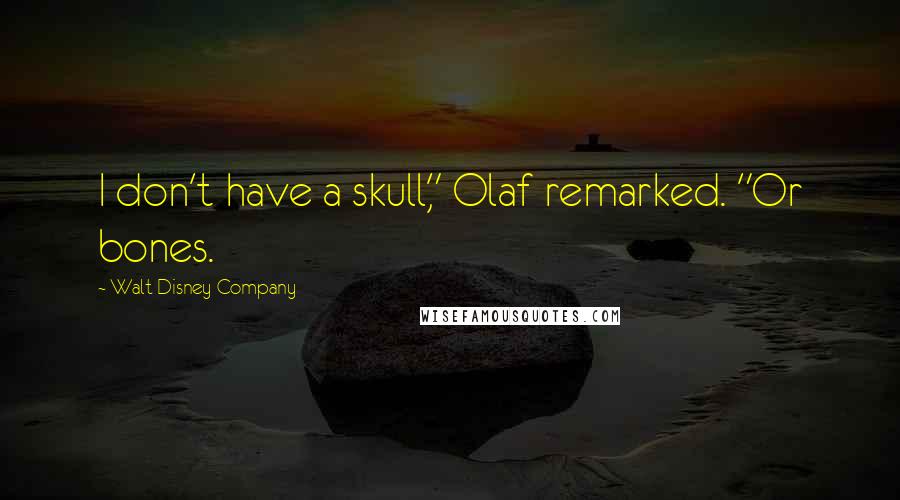 Walt Disney Company Quotes: I don't have a skull," Olaf remarked. "Or bones.