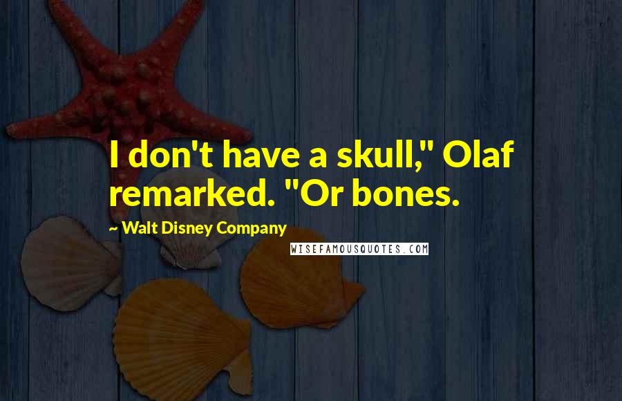 Walt Disney Company Quotes: I don't have a skull," Olaf remarked. "Or bones.