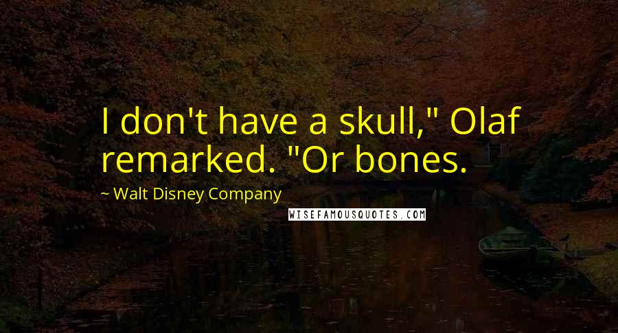 Walt Disney Company Quotes: I don't have a skull," Olaf remarked. "Or bones.