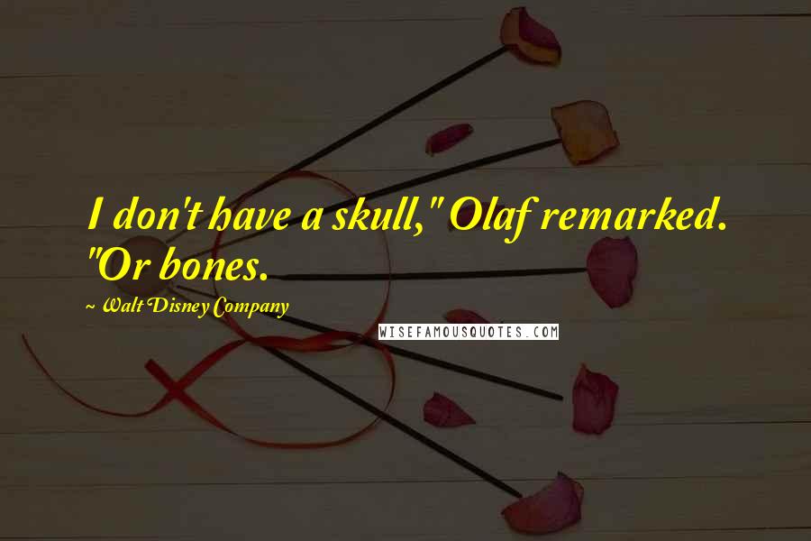 Walt Disney Company Quotes: I don't have a skull," Olaf remarked. "Or bones.