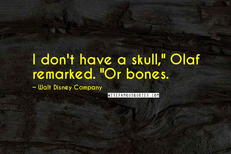 Walt Disney Company Quotes: I don't have a skull," Olaf remarked. "Or bones.