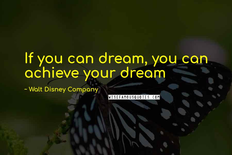 Walt Disney Company Quotes: If you can dream, you can achieve your dream