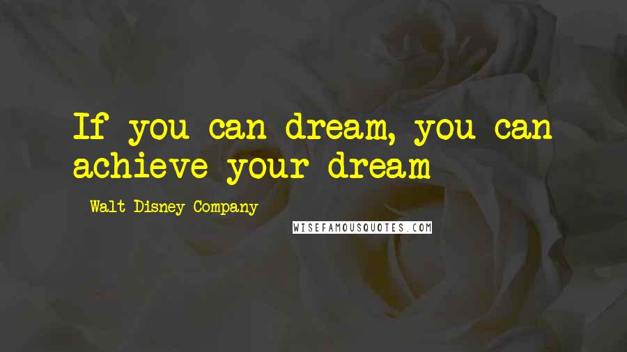 Walt Disney Company Quotes: If you can dream, you can achieve your dream