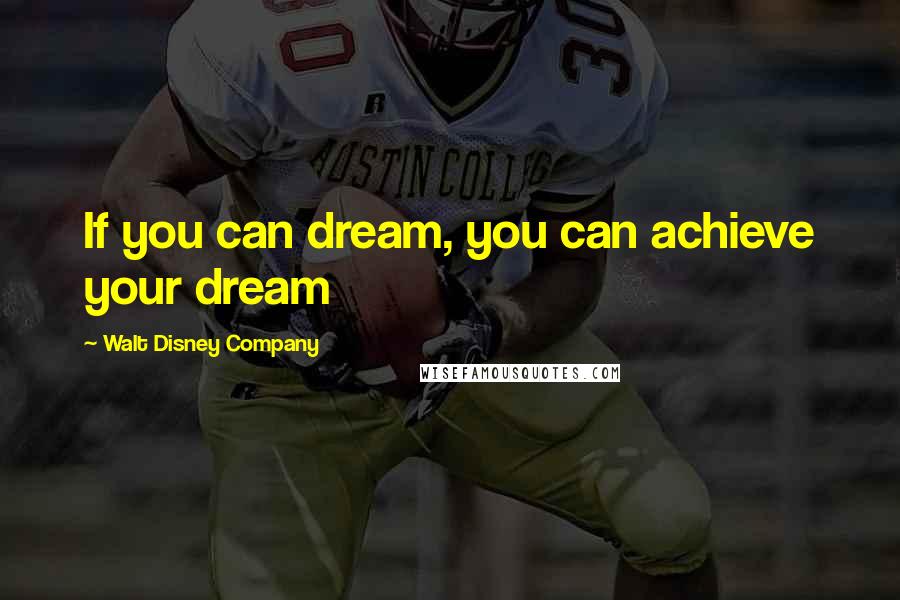 Walt Disney Company Quotes: If you can dream, you can achieve your dream