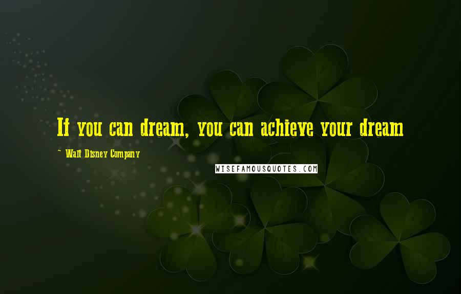 Walt Disney Company Quotes: If you can dream, you can achieve your dream