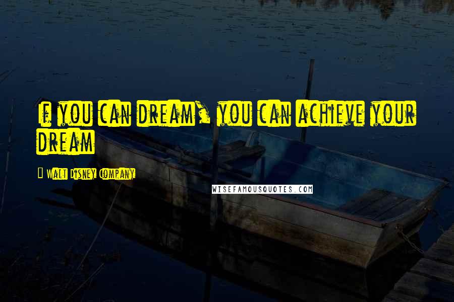 Walt Disney Company Quotes: If you can dream, you can achieve your dream