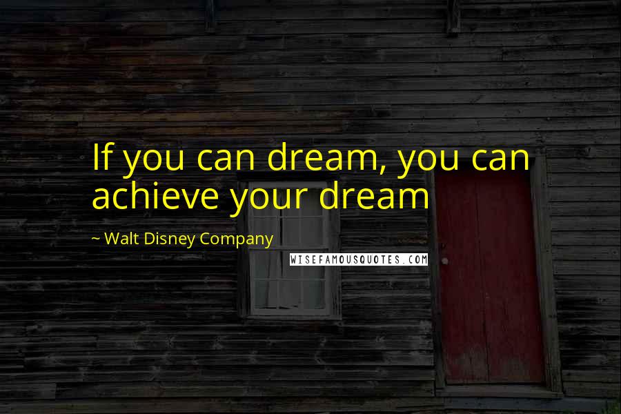 Walt Disney Company Quotes: If you can dream, you can achieve your dream