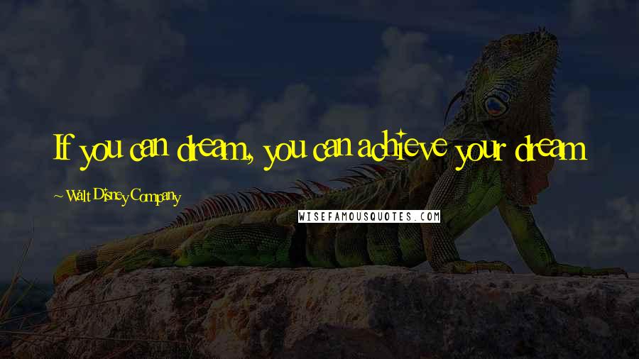 Walt Disney Company Quotes: If you can dream, you can achieve your dream