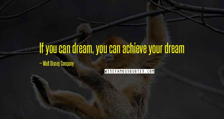 Walt Disney Company Quotes: If you can dream, you can achieve your dream