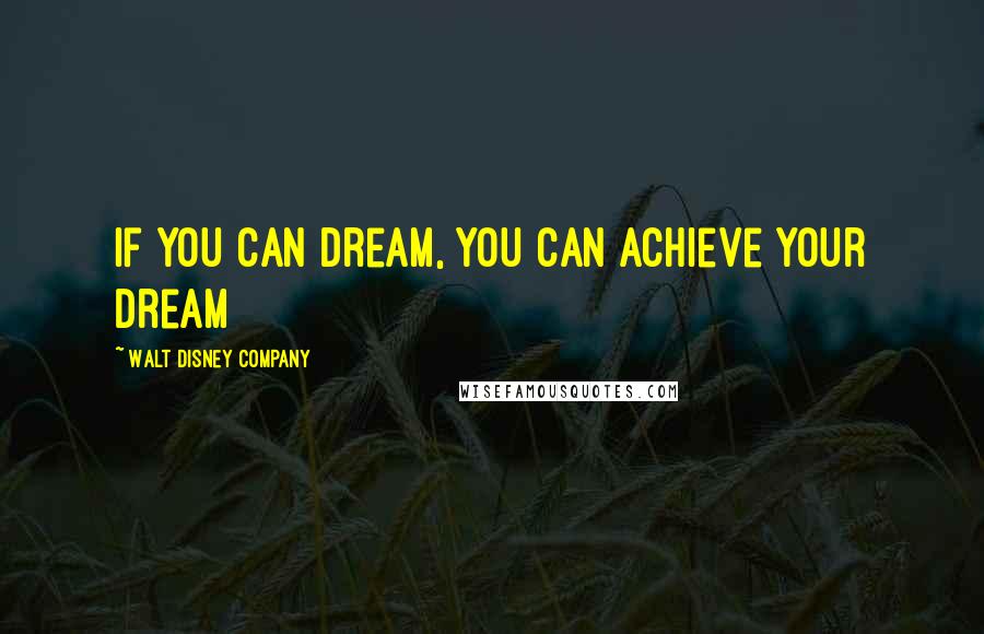 Walt Disney Company Quotes: If you can dream, you can achieve your dream