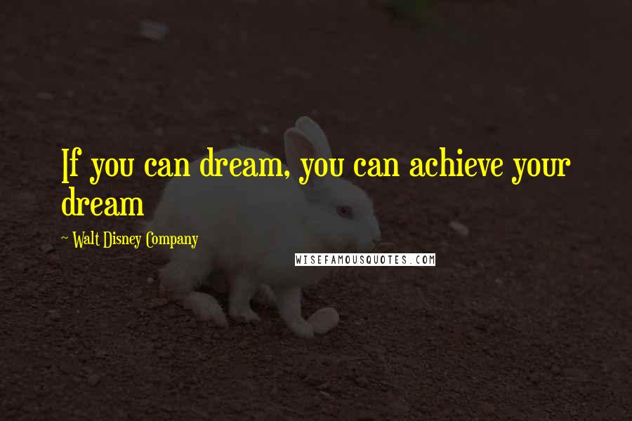 Walt Disney Company Quotes: If you can dream, you can achieve your dream