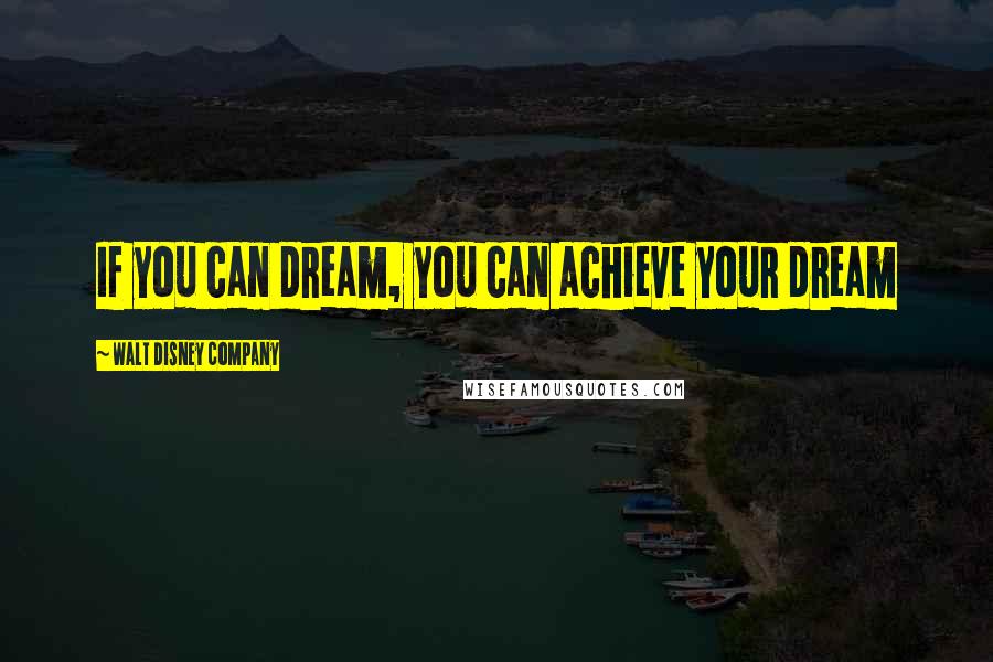 Walt Disney Company Quotes: If you can dream, you can achieve your dream