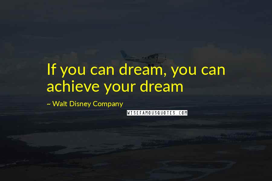 Walt Disney Company Quotes: If you can dream, you can achieve your dream