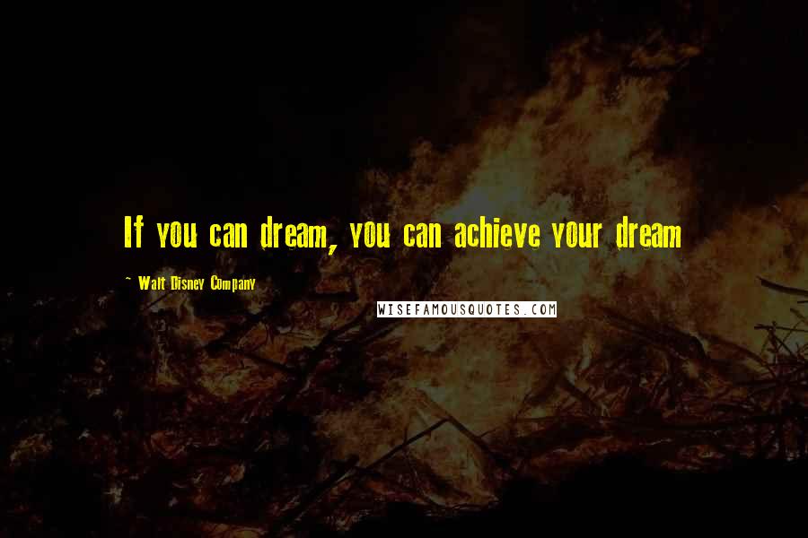 Walt Disney Company Quotes: If you can dream, you can achieve your dream