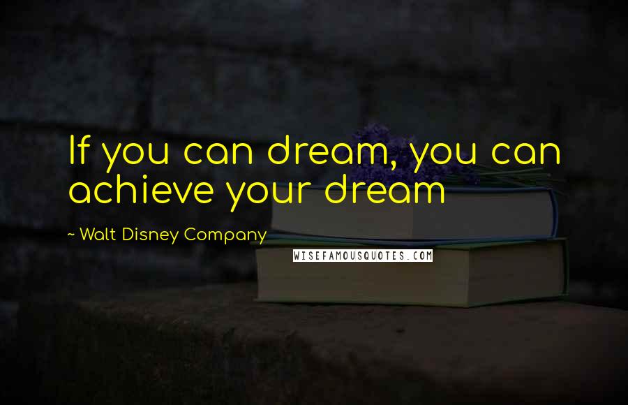 Walt Disney Company Quotes: If you can dream, you can achieve your dream