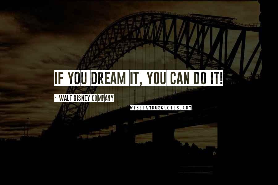 Walt Disney Company Quotes: If you dream it, you can do it!