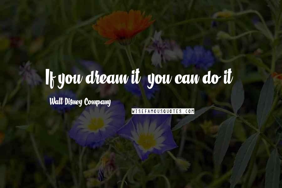 Walt Disney Company Quotes: If you dream it, you can do it!