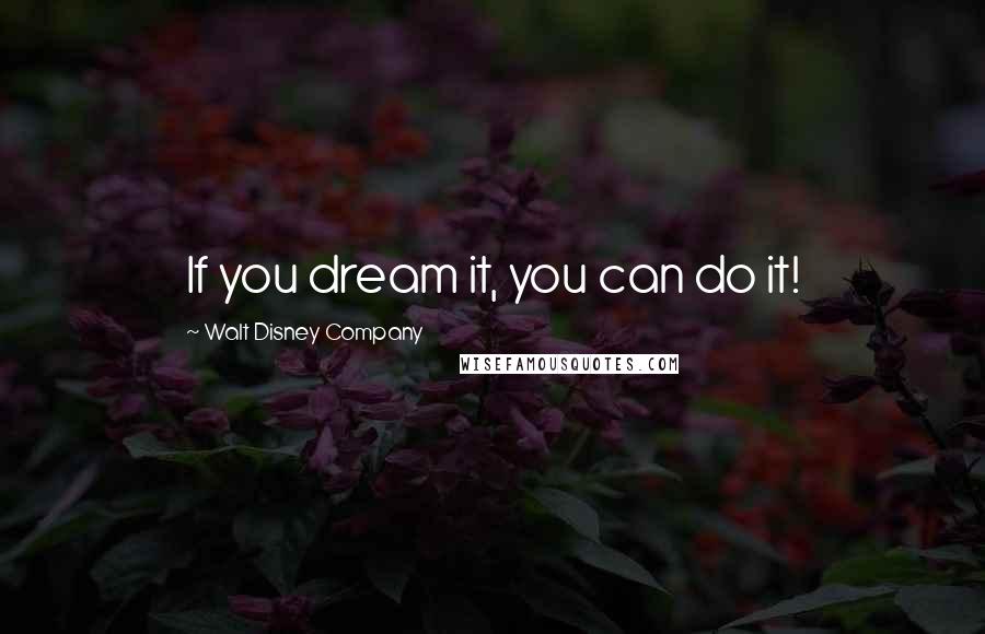 Walt Disney Company Quotes: If you dream it, you can do it!